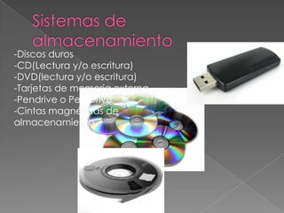 -Discos duros
-CD(Lectura y/o escritura)
-DVD(lectura y/o escritura)
-Tarjetas de memoria externa
-Pendrive o Pen Drive
-Cintas magnéticas de
almacenamiento
 