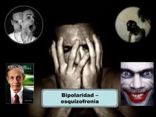 Esquizofrenia
Bipolaridad –
esquizofrenia
 