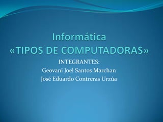 INTEGRANTES:
Geovani Joel Santos Marchan
José Eduardo Contreras Urzúa
 