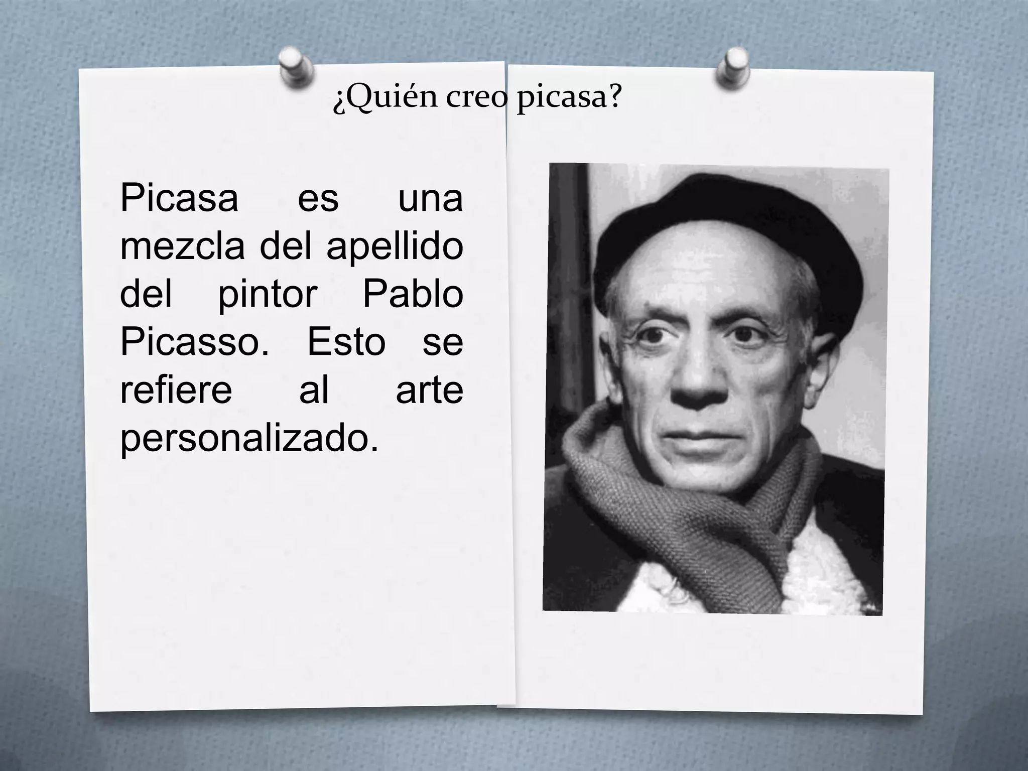 ¿Quién creo picasa?

Picasa es una
mezcla del apellido
del pintor Pablo
Picasso. Esto se
refiere
al
arte
personalizado.

 