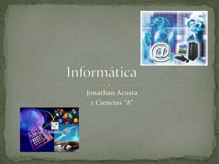 Jonathan Acosta
1 Ciencias “A”
 
