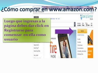 Luego que ingresas a la
página debes dar click en
Registrarse para
comenzar en ella como
usuario
¿Cómo comprar en www.amazon.com?
 