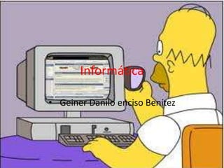 Informática
• Geiner Danilo enciso Benítez
 