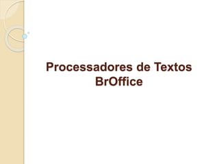 Processadores de Textos 
BrOffice 
 