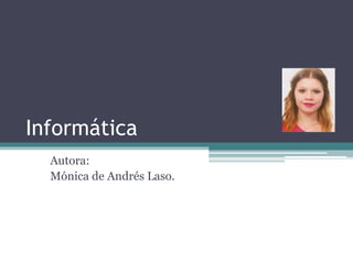 Informática
Autora:
Mónica de Andrés Laso.
 