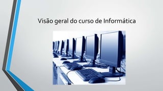 Visão geral do curso de Informática
 