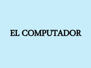 EL COMPUTADOR
 