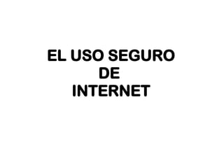 EL USO SEGURO
DE
INTERNET
 