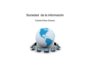 Sociedad de la información
Carlota Pérez Álvarez
 