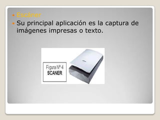 EscánerSu principal aplicación es la captura de imágenes impresas o texto. 