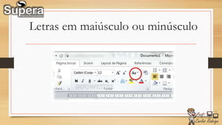 Letras em maiúsculo ou minúsculo
 