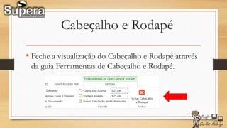 Cabeçalho e Rodapé
• Feche a visualização do Cabeçalho e Rodapé através
da guia Ferramentas de Cabeçalho e Rodapé.
 