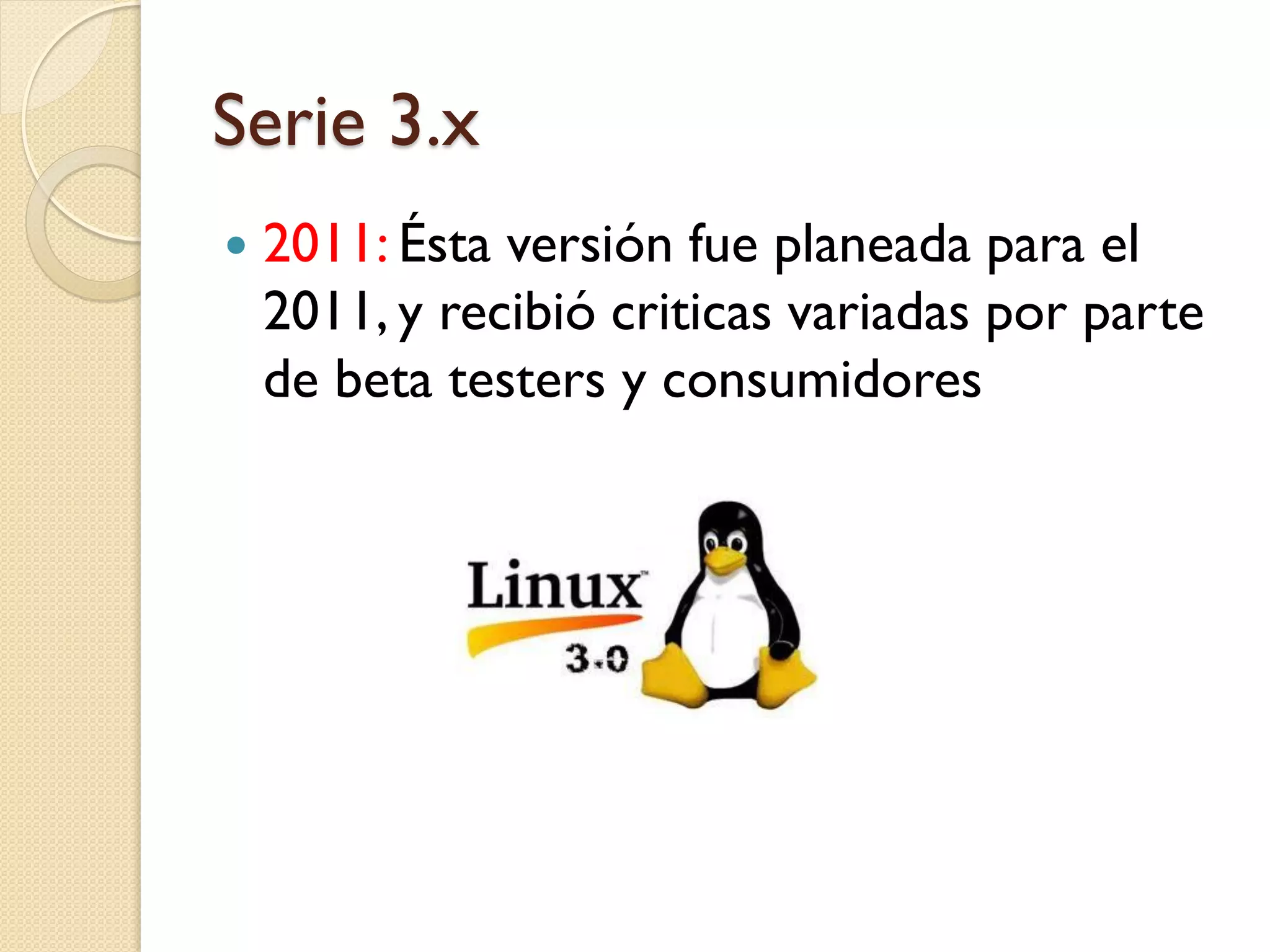 Serie 3.x
   2011: Ésta versión fue planeada para el
    2011, y recibió criticas variadas por parte
    de beta testers y consumidores
 