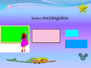 Somos rectángulos:
 