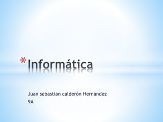 Juan sebastian calderón Hernández 
9A 
* 
 