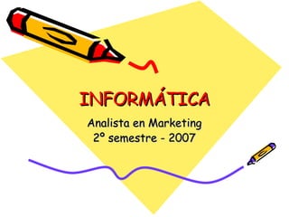 INFORMÁTICA Analista en Marketing 2º semestre - 2007 
