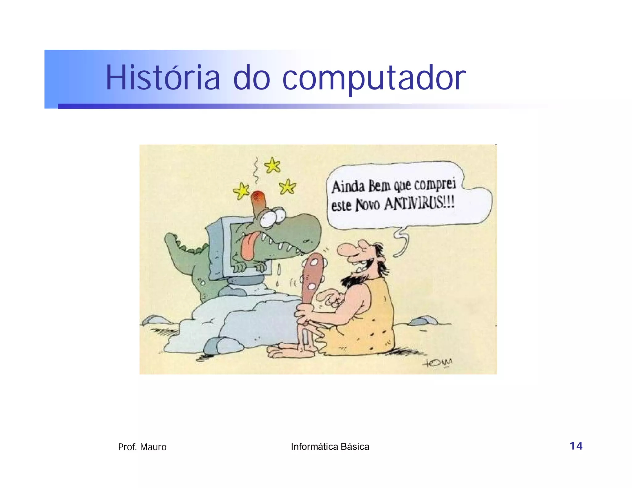 História do computador




Prof. Mauro   Informática Básica   14
 