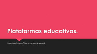 Plataformas educativas. 
Valentina Suárez Chambueta – Noveno B. 
 