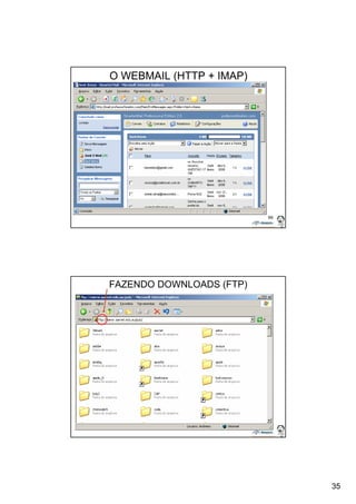 35 
69 
O WEBMAIL (HTTP + IMAP) 
70 
FAZENDO DOWNLOADS (FTP) 
 