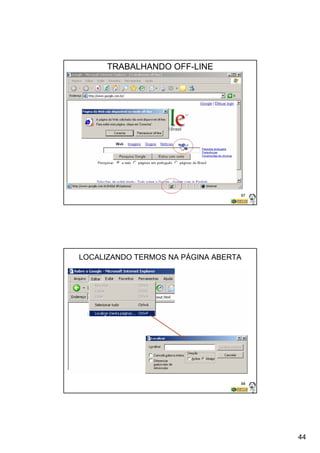 44 
87 
TRABALHANDO OFF-LINE 
LOCALIZANDO TERMOS NA PÁGINA ABERTA 
88 
 