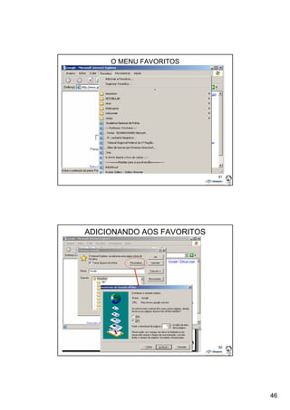 46 
91 
O MENU FAVORITOS 
92 
ADICIONANDO AOS FAVORITOS 
 