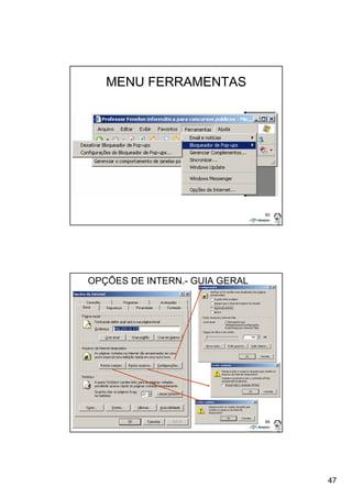 47 
93 
MENU FERRAMENTAS 
94 
OPÇÕES DE INTERN.- GUIA GERAL 
 