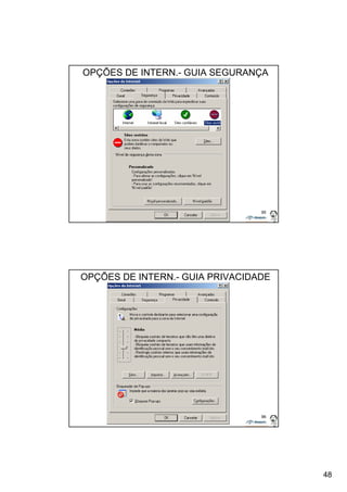 48 
OPÇÕES DE INTERN.- GUIA SEGURANÇA 
95 
OPÇÕES DE INTERN.- GUIA PRIVACIDADE 
96 
 