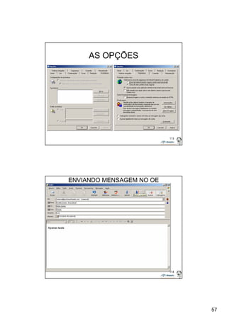 57 
113 
AS OPÇÕES 
114 
ENVIANDO MENSAGEM NO OE 
 