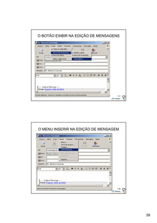 59 
O BOTÃO EXIBIR NA EDIÇÃO DE MENSAGENS 
117 
O MENU INSERIR NA EDIÇÃO DE MENSAGEM 
118 
 