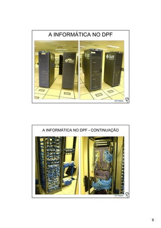 6 
11 
A INFORMÁTICA NO DPF 
12 
A INFORMÁTICA NO DPF - CONTINUAÇÃO 
 
