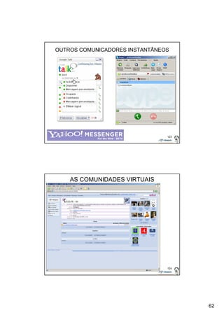 62 
OUTROS COMUNICADORES INSTANTÂNEOS 
123 
124 
AS COMUNIDADES VIRTUAIS 
 