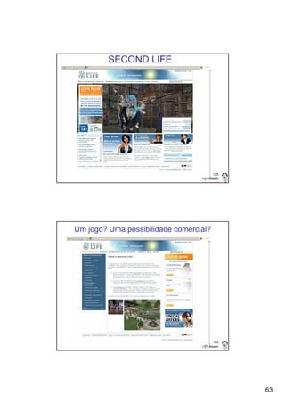 63 
125 
SECOND LIFE 
126 
Um jogo? Uma possibilidade comercial? 
 