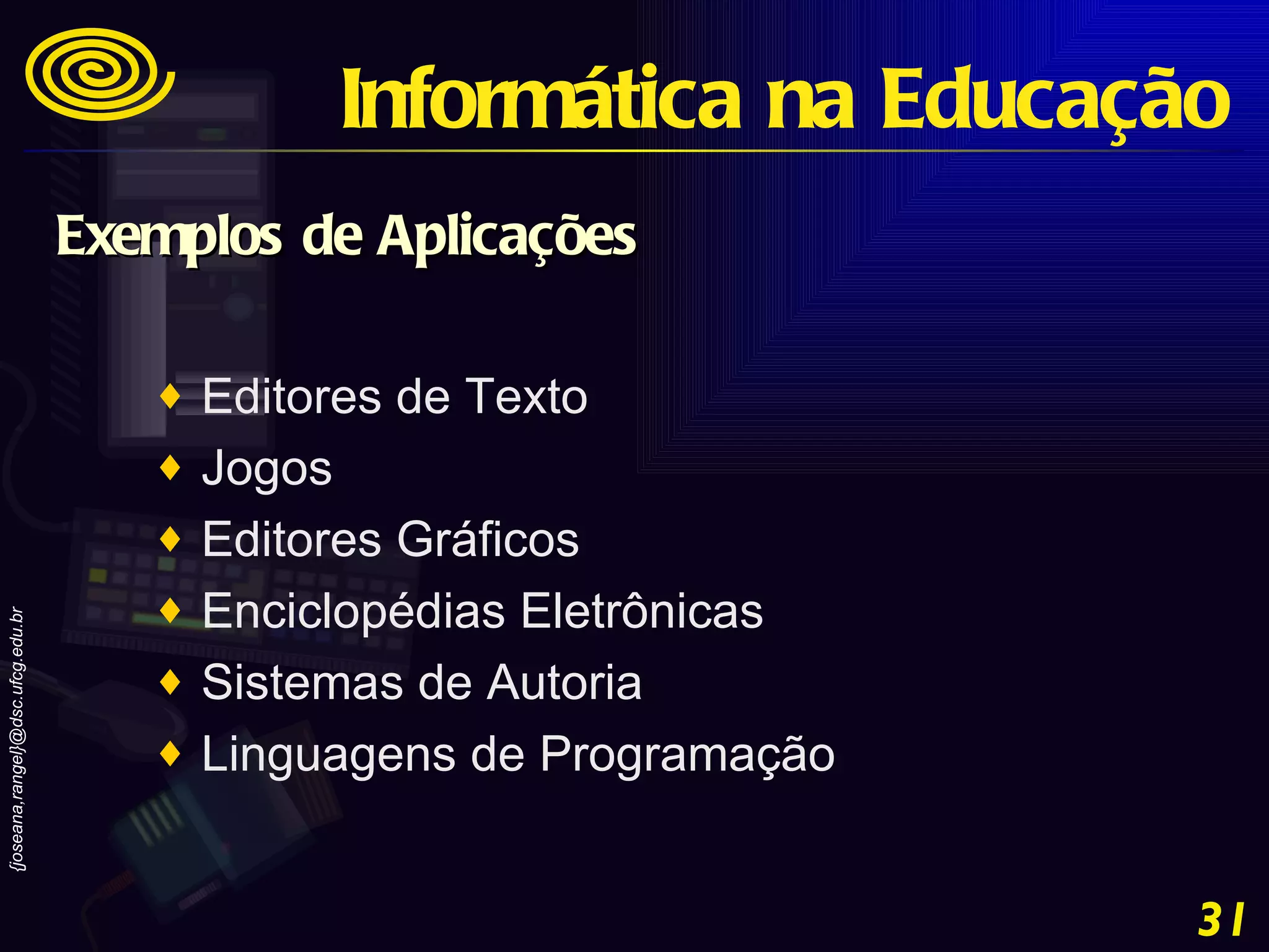 Editores de Texto Jogos  Editores Gráficos Enciclopédias Eletrônicas Sistemas de Autoria Linguagens de Programação Informática na Educação Exemplos de Aplicações 