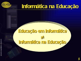 Educação em Informática Informática na Educação  Informática na Educação 