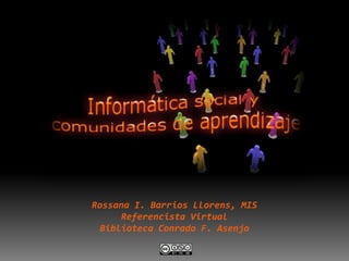 Rossana I. Barrios Llorens, MIS Referencista Virtual Biblioteca Conrado F. Asenjo 