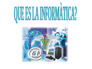 QUE ES LA INFORMÀTICA? 