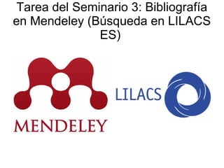 Tarea del Seminario 3: Bibliografía
en Mendeley (Búsqueda en LILACS
ES)
 