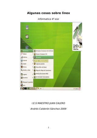 Algunas cosas sobre linex
      Informatica 4º eso




  I.E.S MAESTRO JUAN CALERO

 Andrés Calderón Sánchez 2009




              1
 