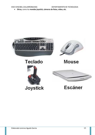 IESO CENCIBEL (VILLARROBLEDO)                  DEPARTAMENTO DE TECNOLOGIA
   • Otros, como los mandos joystick, cámaras de fotos, video, etc.




Elaborado Lorenzo Agudo García                                              15
 