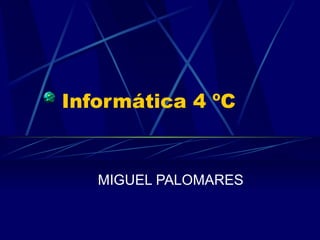 Informática 4 ºC MIGUEL PALOMARES 