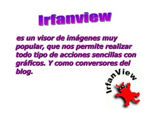 es un visor de imágenes muy popular, que nos permite realizar todo tipo de acciones sencillas con gráficos. Y como conversores del blog. Irfanview  