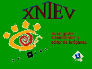 es un gestor administrador y editor de  i mágenes. XNIEV 