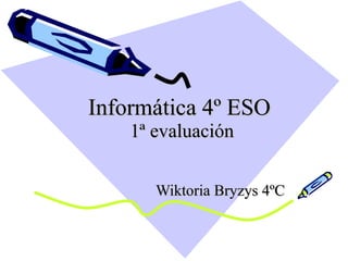 Informática 4º ESO   1ª evaluación Wiktoria Bryzys 4ºC 