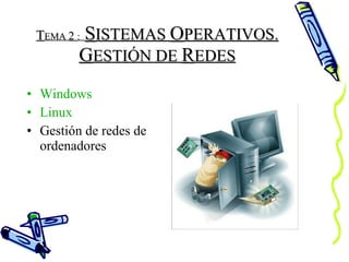 T EMA  2  :  S ISTEMAS  O PERATIVOS.  G ESTIÓN DE  R EDES Windows Linux Gestión de redes de ordenadores 