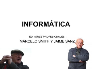 INFORMÁTICA EDITORES PROFESIONALES: MARCELO SMITH Y JAIME SANZ 