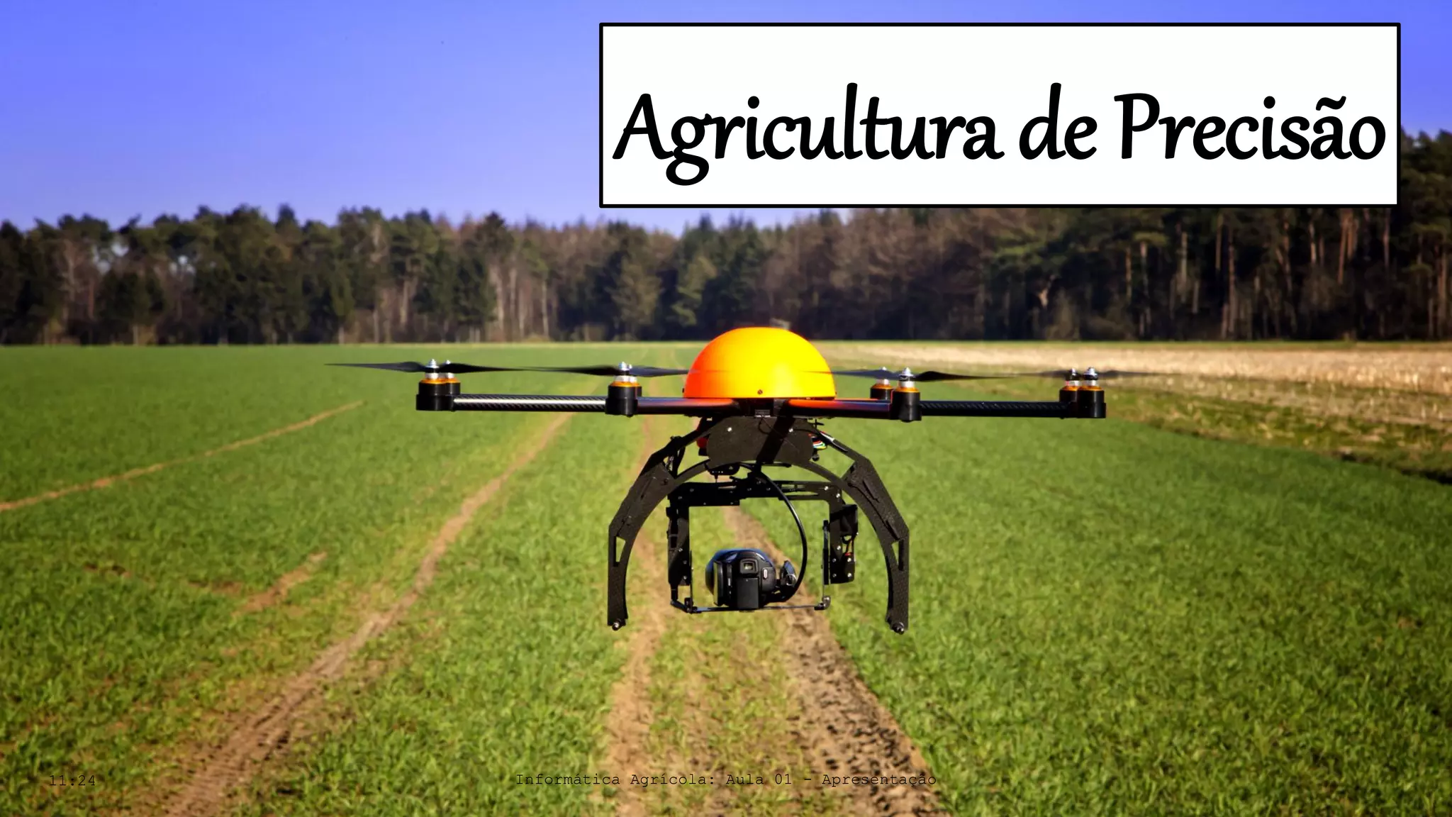 11:24 Informática Agrícola: Aula 01 - Apresentação
Agricultura de Precisão
 