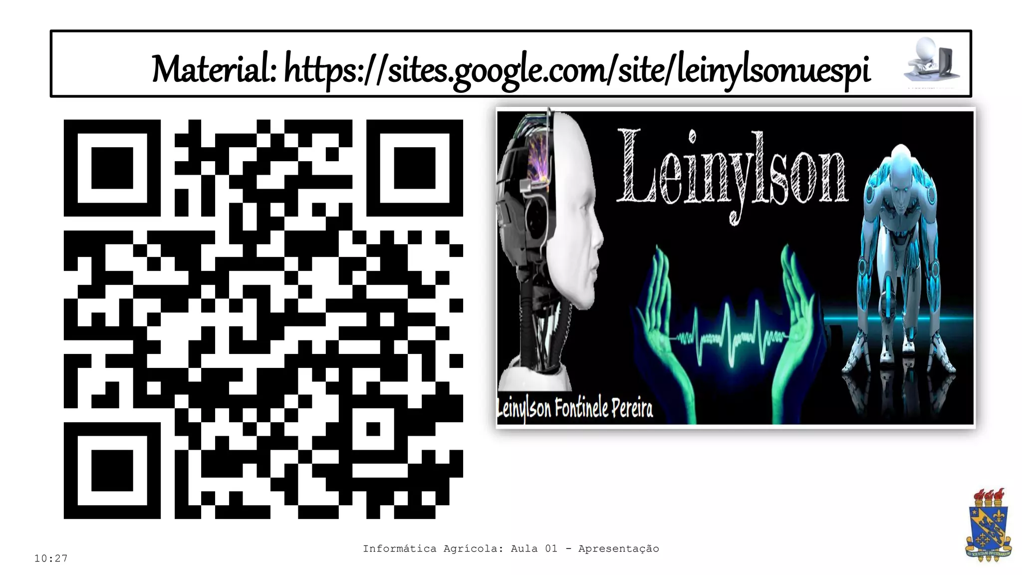 Material:https://sites.google.com/site/leinylsonuespi
10:27
Informática Agrícola: Aula 01 - Apresentação
 