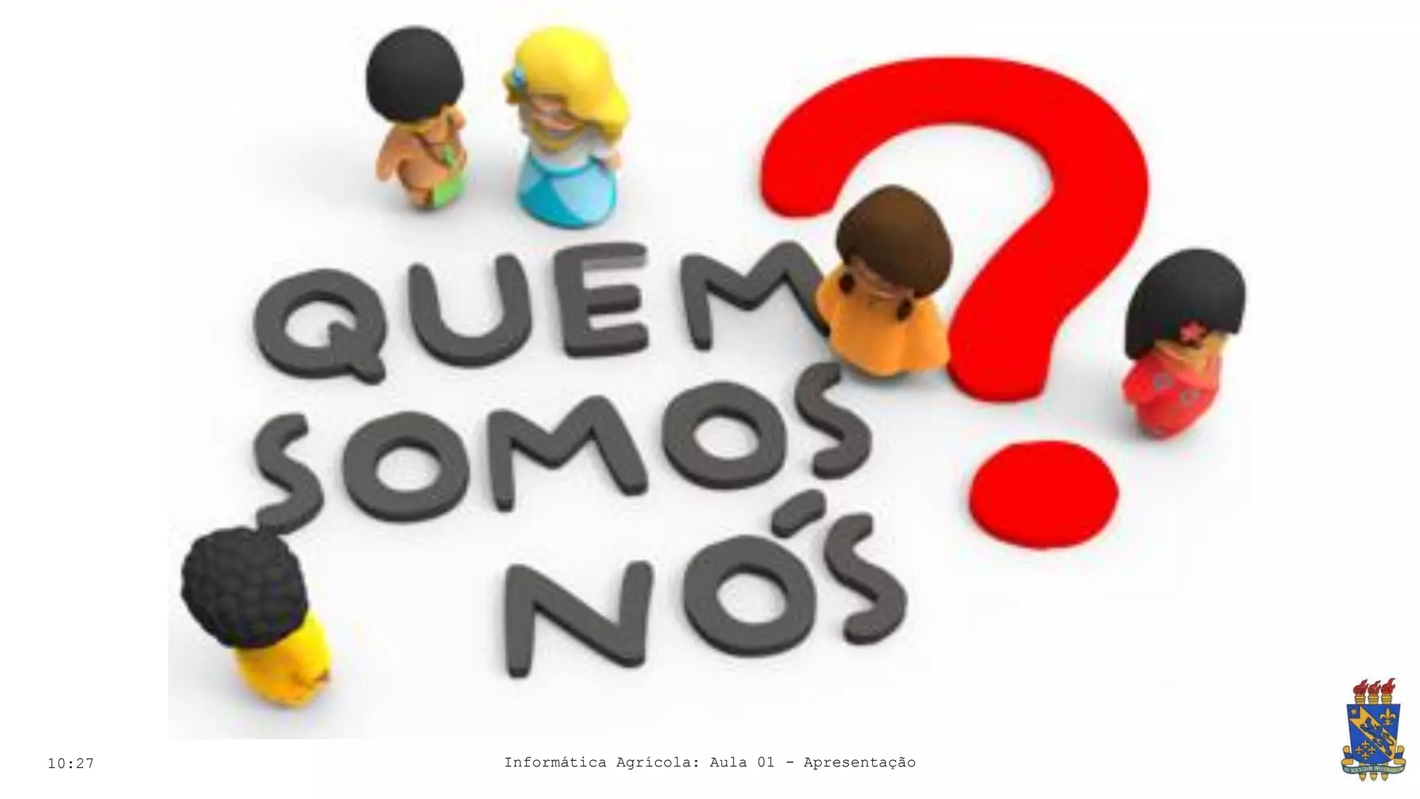 10:27 Informática Agrícola: Aula 01 - Apresentação
 