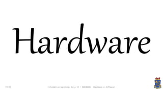 09:00
Hardware
Informática Agrícola: Aula 03 - HARDWARE (Hardware e Software)
 