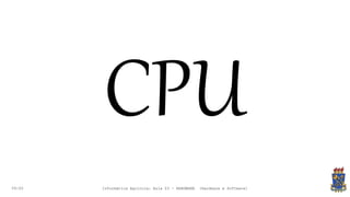 09:00
CPU
Informática Agrícola: Aula 03 - HARDWARE (Hardware e Software)
 